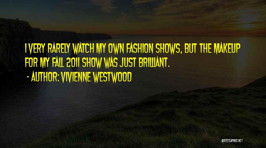 Vivienne Westwood Quotes: I Very Rarely Watch My Own Fashion Shows, But The Makeup For My Fall 2011 Show Was Just Brilliant.