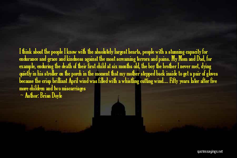 Brian Doyle Quotes: I Think About The People I Know With The Absolutely Largest Hearts, People With A Stunning Capacity For Endurance And