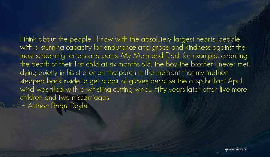 Brian Doyle Quotes: I Think About The People I Know With The Absolutely Largest Hearts, People With A Stunning Capacity For Endurance And