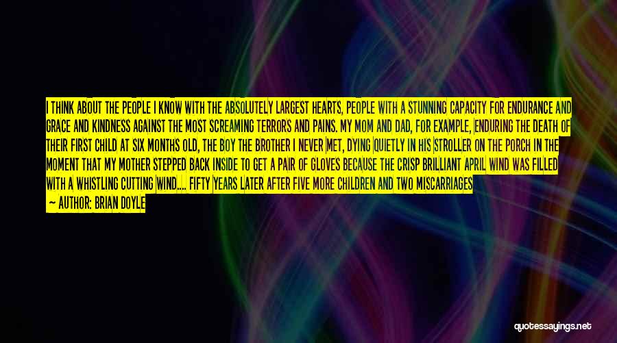 Brian Doyle Quotes: I Think About The People I Know With The Absolutely Largest Hearts, People With A Stunning Capacity For Endurance And