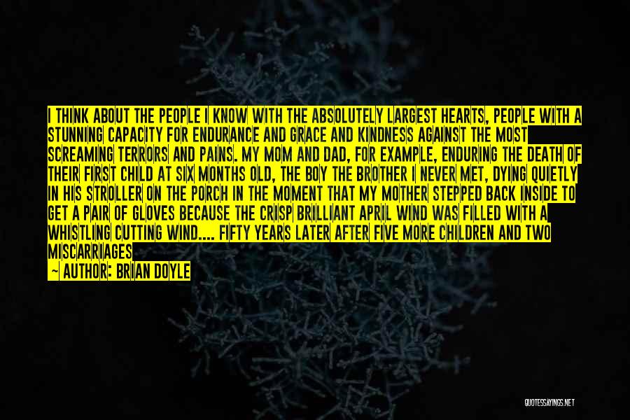 Brian Doyle Quotes: I Think About The People I Know With The Absolutely Largest Hearts, People With A Stunning Capacity For Endurance And