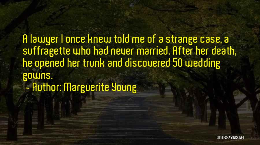Marguerite Young Quotes: A Lawyer I Once Knew Told Me Of A Strange Case, A Suffragette Who Had Never Married. After Her Death,