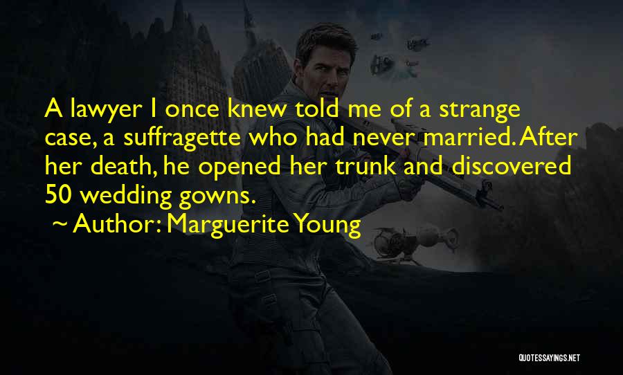 Marguerite Young Quotes: A Lawyer I Once Knew Told Me Of A Strange Case, A Suffragette Who Had Never Married. After Her Death,