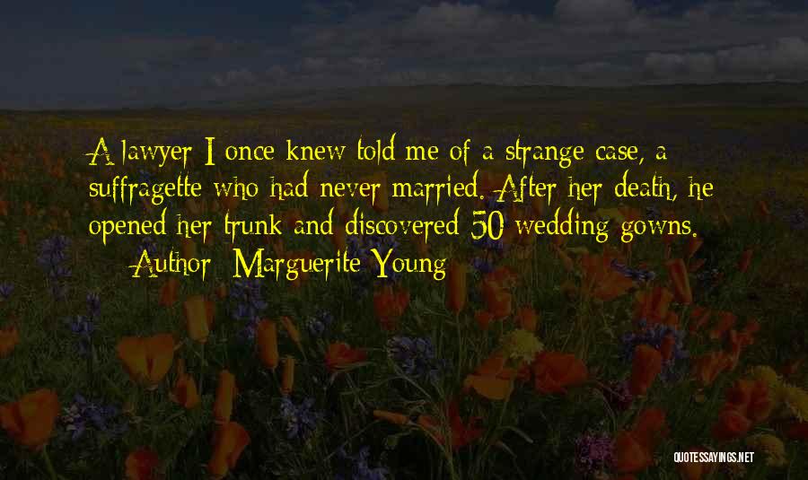 Marguerite Young Quotes: A Lawyer I Once Knew Told Me Of A Strange Case, A Suffragette Who Had Never Married. After Her Death,