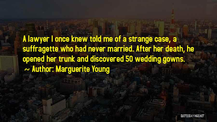 Marguerite Young Quotes: A Lawyer I Once Knew Told Me Of A Strange Case, A Suffragette Who Had Never Married. After Her Death,