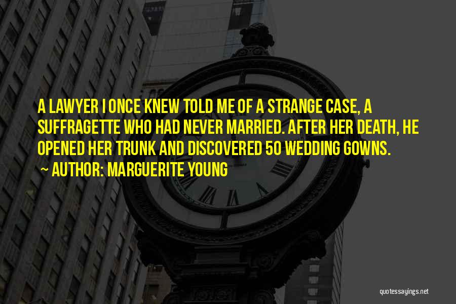 Marguerite Young Quotes: A Lawyer I Once Knew Told Me Of A Strange Case, A Suffragette Who Had Never Married. After Her Death,
