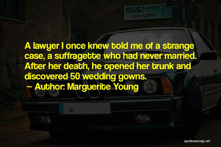 Marguerite Young Quotes: A Lawyer I Once Knew Told Me Of A Strange Case, A Suffragette Who Had Never Married. After Her Death,