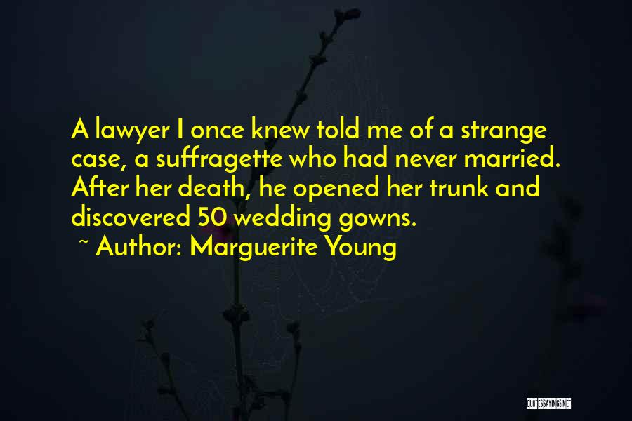 Marguerite Young Quotes: A Lawyer I Once Knew Told Me Of A Strange Case, A Suffragette Who Had Never Married. After Her Death,