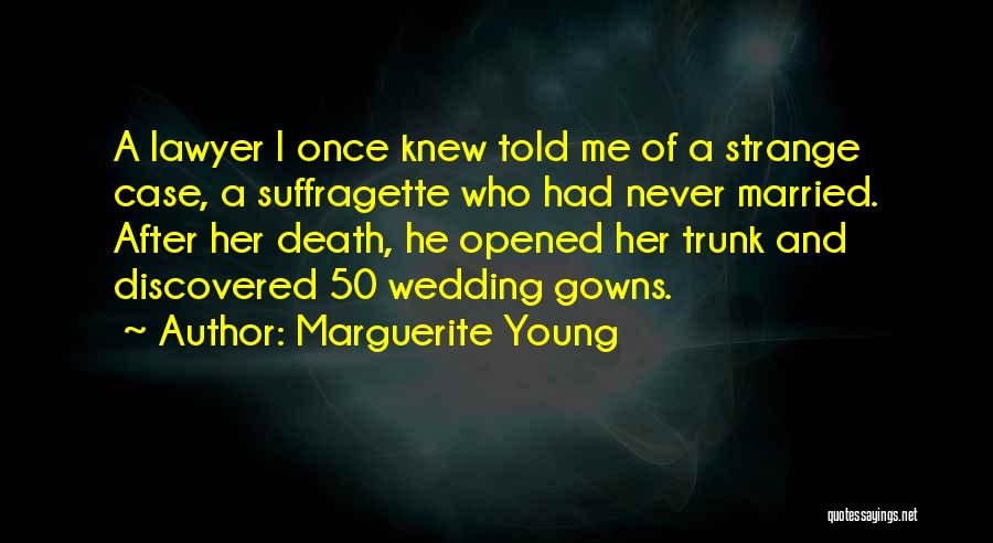 Marguerite Young Quotes: A Lawyer I Once Knew Told Me Of A Strange Case, A Suffragette Who Had Never Married. After Her Death,