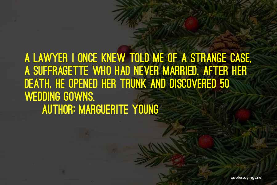Marguerite Young Quotes: A Lawyer I Once Knew Told Me Of A Strange Case, A Suffragette Who Had Never Married. After Her Death,
