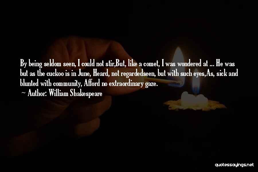 William Shakespeare Quotes: By Being Seldom Seen, I Could Not Stir,but, Like A Comet, I Was Wondered At ... He Was But As