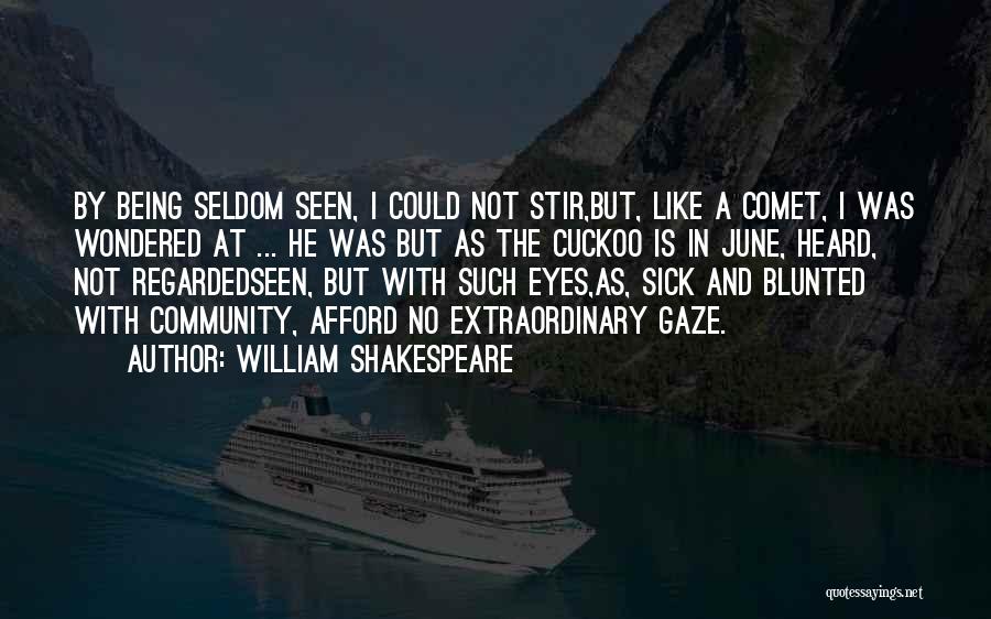 William Shakespeare Quotes: By Being Seldom Seen, I Could Not Stir,but, Like A Comet, I Was Wondered At ... He Was But As