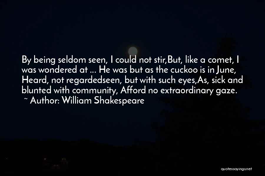 William Shakespeare Quotes: By Being Seldom Seen, I Could Not Stir,but, Like A Comet, I Was Wondered At ... He Was But As