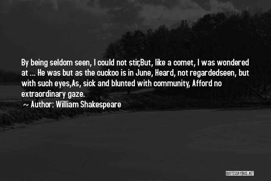 William Shakespeare Quotes: By Being Seldom Seen, I Could Not Stir,but, Like A Comet, I Was Wondered At ... He Was But As