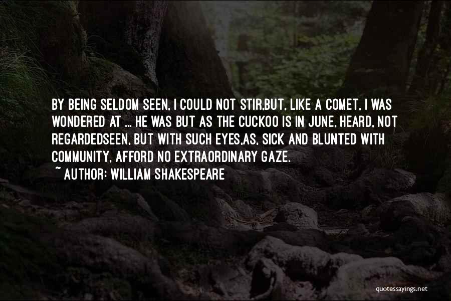 William Shakespeare Quotes: By Being Seldom Seen, I Could Not Stir,but, Like A Comet, I Was Wondered At ... He Was But As