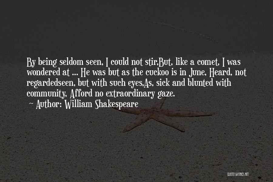 William Shakespeare Quotes: By Being Seldom Seen, I Could Not Stir,but, Like A Comet, I Was Wondered At ... He Was But As