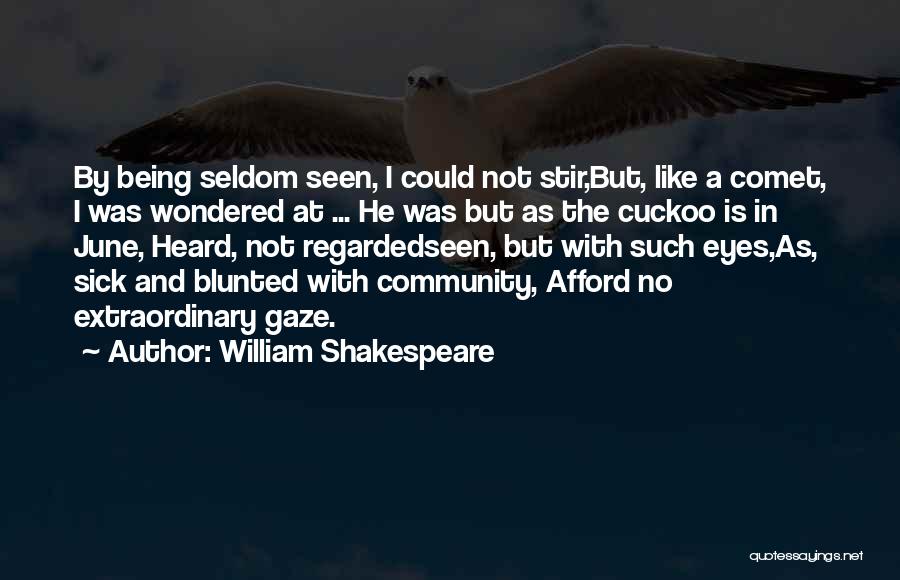 William Shakespeare Quotes: By Being Seldom Seen, I Could Not Stir,but, Like A Comet, I Was Wondered At ... He Was But As