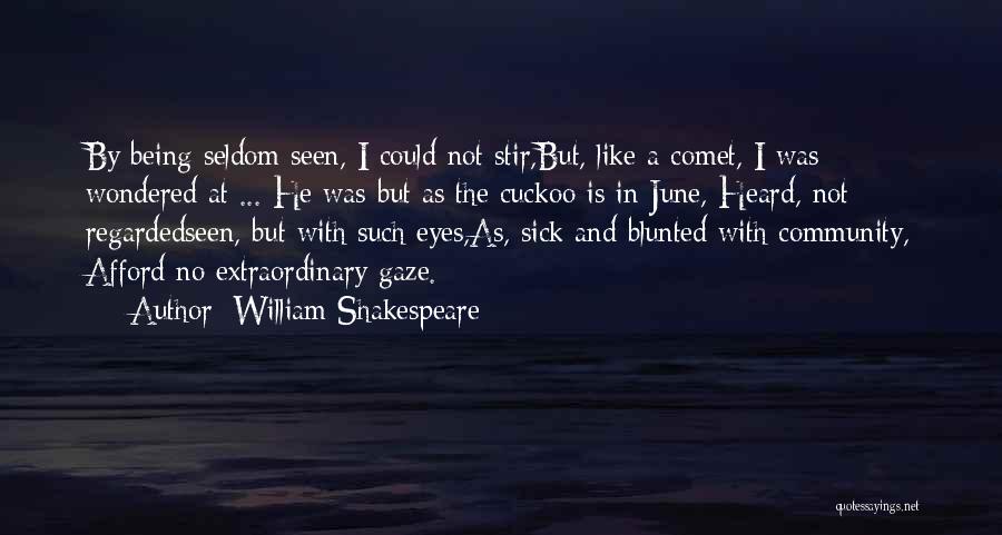 William Shakespeare Quotes: By Being Seldom Seen, I Could Not Stir,but, Like A Comet, I Was Wondered At ... He Was But As