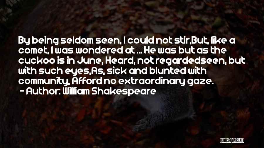 William Shakespeare Quotes: By Being Seldom Seen, I Could Not Stir,but, Like A Comet, I Was Wondered At ... He Was But As