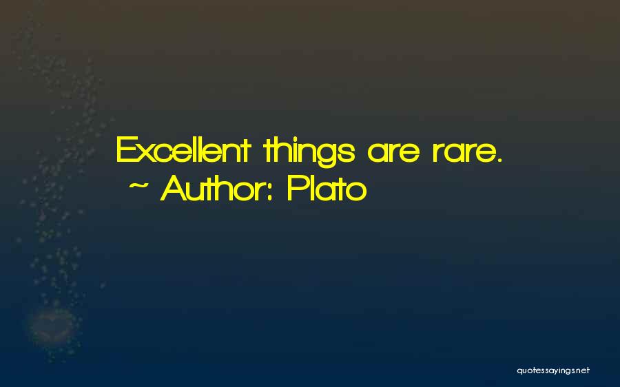 Plato Quotes: Excellent Things Are Rare.