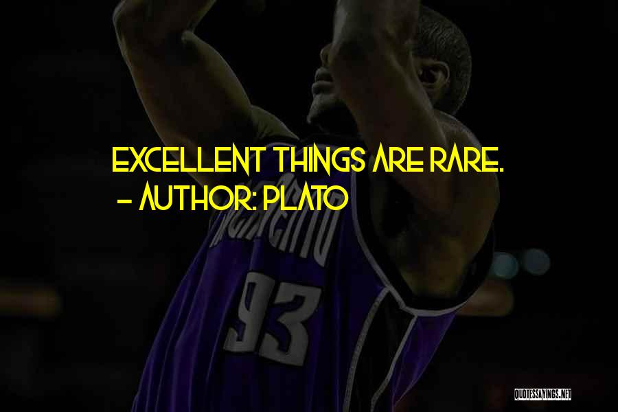 Plato Quotes: Excellent Things Are Rare.