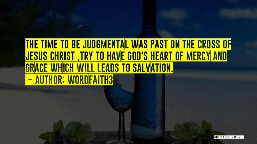Wordfaith3 Quotes: The Time To Be Judgmental Was Past On The Cross Of Jesus Christ ,try To Have God's Heart Of Mercy