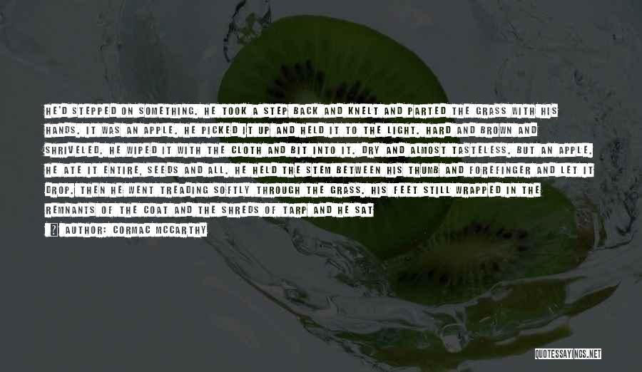 Cormac McCarthy Quotes: He'd Stepped On Something. He Took A Step Back And Knelt And Parted The Grass With His Hands. It Was