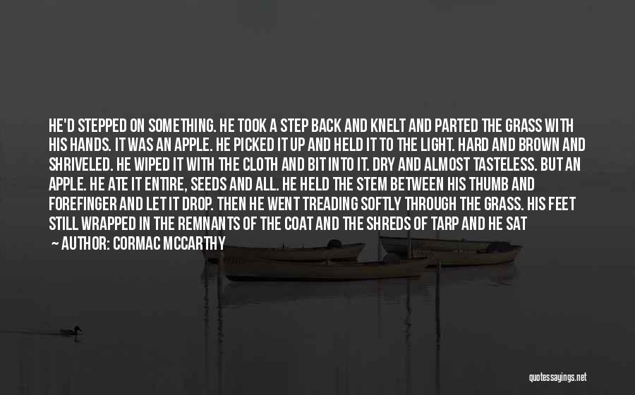 Cormac McCarthy Quotes: He'd Stepped On Something. He Took A Step Back And Knelt And Parted The Grass With His Hands. It Was