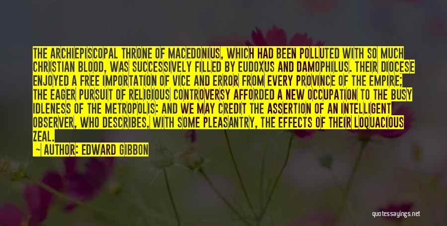 Edward Gibbon Quotes: The Archiepiscopal Throne Of Macedonius, Which Had Been Polluted With So Much Christian Blood, Was Successively Filled By Eudoxus And