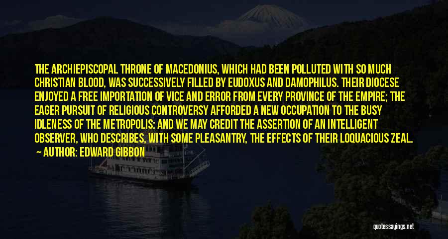 Edward Gibbon Quotes: The Archiepiscopal Throne Of Macedonius, Which Had Been Polluted With So Much Christian Blood, Was Successively Filled By Eudoxus And