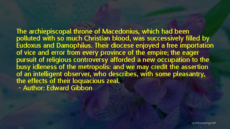 Edward Gibbon Quotes: The Archiepiscopal Throne Of Macedonius, Which Had Been Polluted With So Much Christian Blood, Was Successively Filled By Eudoxus And