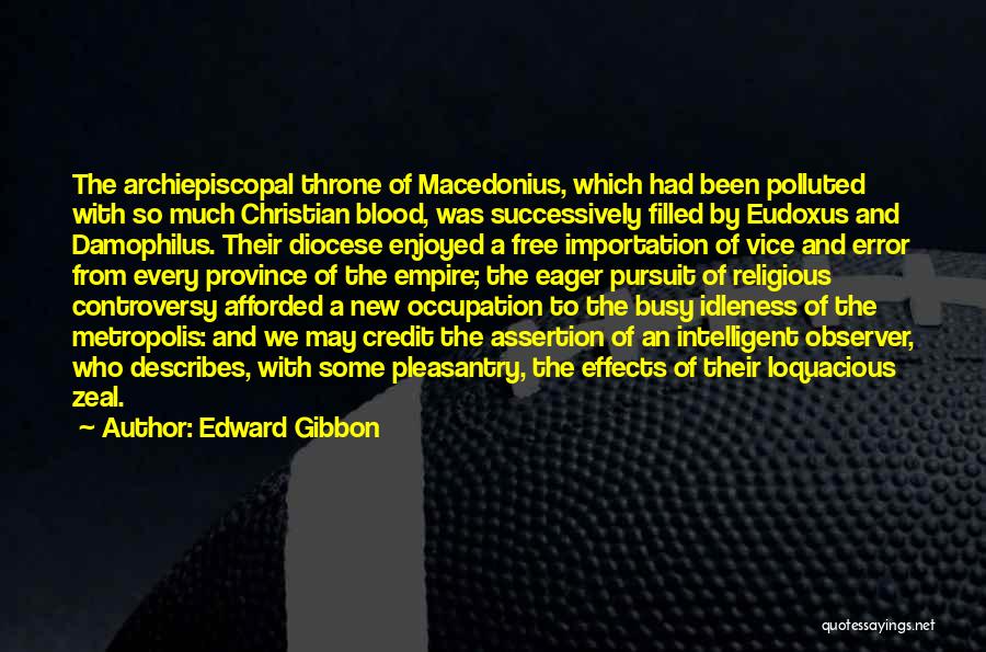 Edward Gibbon Quotes: The Archiepiscopal Throne Of Macedonius, Which Had Been Polluted With So Much Christian Blood, Was Successively Filled By Eudoxus And