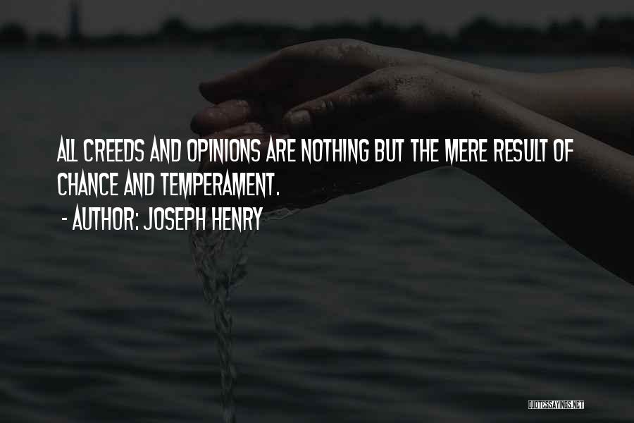 Joseph Henry Quotes: All Creeds And Opinions Are Nothing But The Mere Result Of Chance And Temperament.