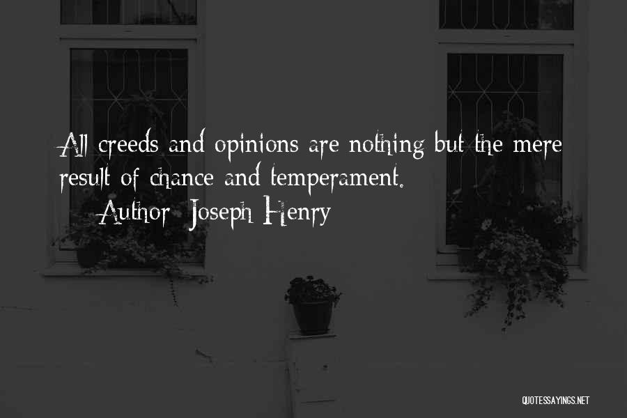 Joseph Henry Quotes: All Creeds And Opinions Are Nothing But The Mere Result Of Chance And Temperament.