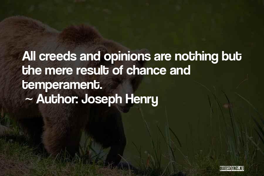Joseph Henry Quotes: All Creeds And Opinions Are Nothing But The Mere Result Of Chance And Temperament.