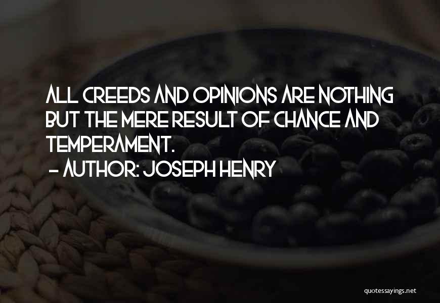 Joseph Henry Quotes: All Creeds And Opinions Are Nothing But The Mere Result Of Chance And Temperament.