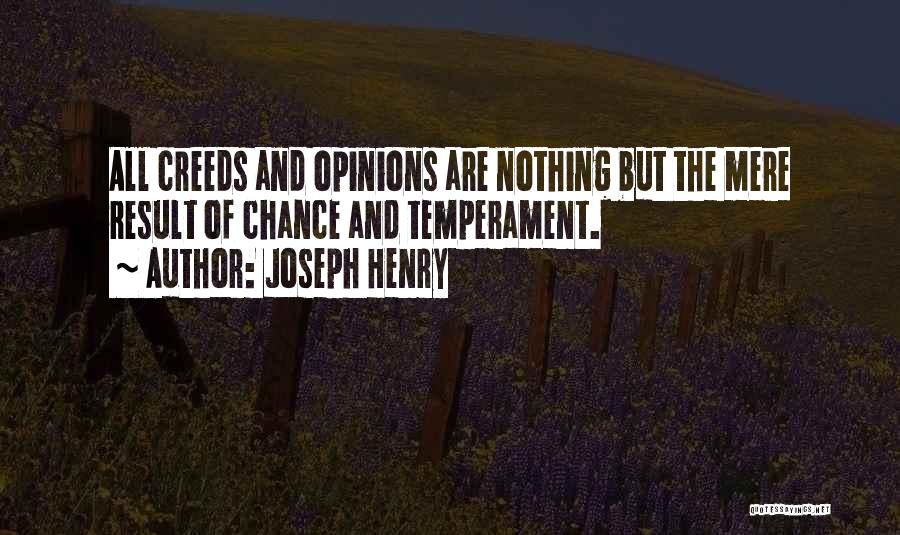 Joseph Henry Quotes: All Creeds And Opinions Are Nothing But The Mere Result Of Chance And Temperament.