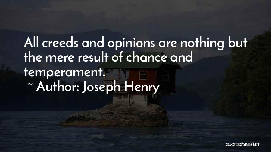 Joseph Henry Quotes: All Creeds And Opinions Are Nothing But The Mere Result Of Chance And Temperament.