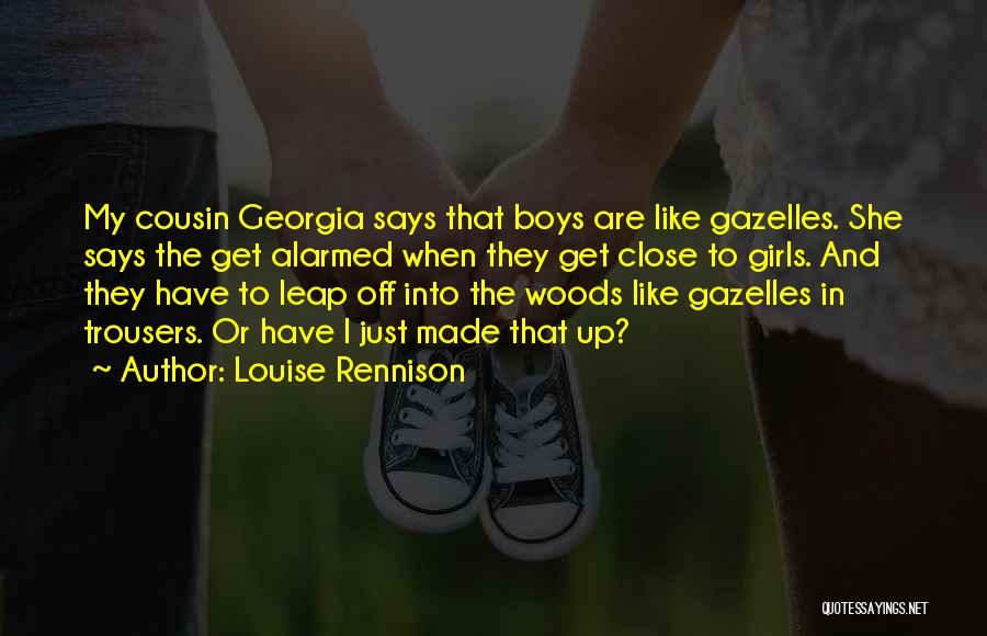 Louise Rennison Quotes: My Cousin Georgia Says That Boys Are Like Gazelles. She Says The Get Alarmed When They Get Close To Girls.