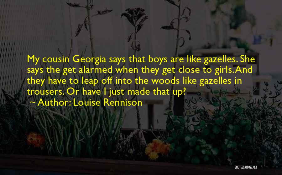 Louise Rennison Quotes: My Cousin Georgia Says That Boys Are Like Gazelles. She Says The Get Alarmed When They Get Close To Girls.