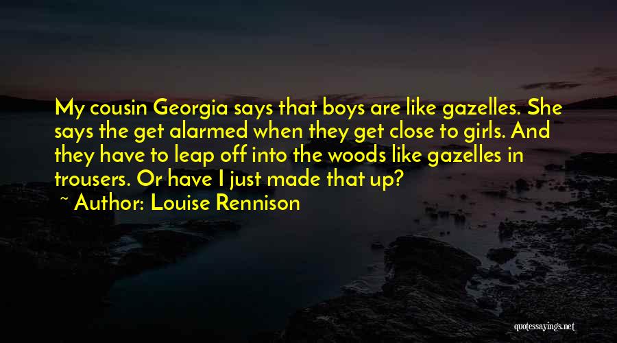 Louise Rennison Quotes: My Cousin Georgia Says That Boys Are Like Gazelles. She Says The Get Alarmed When They Get Close To Girls.