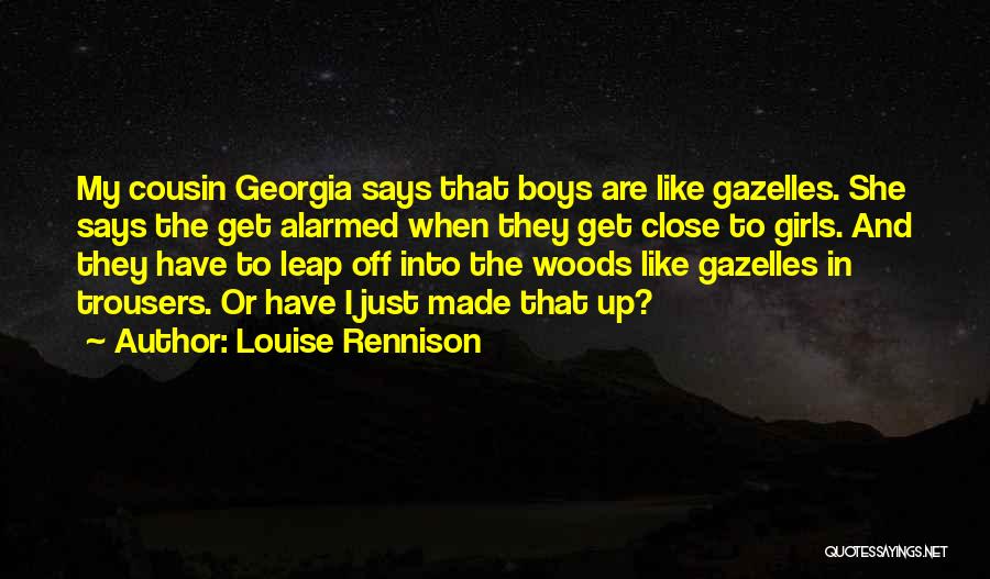 Louise Rennison Quotes: My Cousin Georgia Says That Boys Are Like Gazelles. She Says The Get Alarmed When They Get Close To Girls.