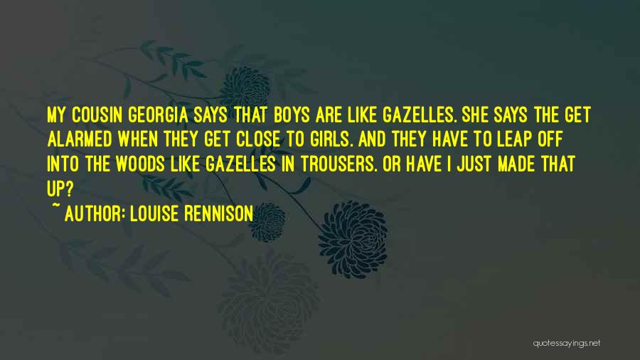 Louise Rennison Quotes: My Cousin Georgia Says That Boys Are Like Gazelles. She Says The Get Alarmed When They Get Close To Girls.