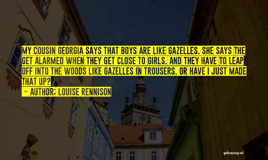 Louise Rennison Quotes: My Cousin Georgia Says That Boys Are Like Gazelles. She Says The Get Alarmed When They Get Close To Girls.