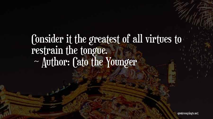 Cato The Younger Quotes: Consider It The Greatest Of All Virtues To Restrain The Tongue.