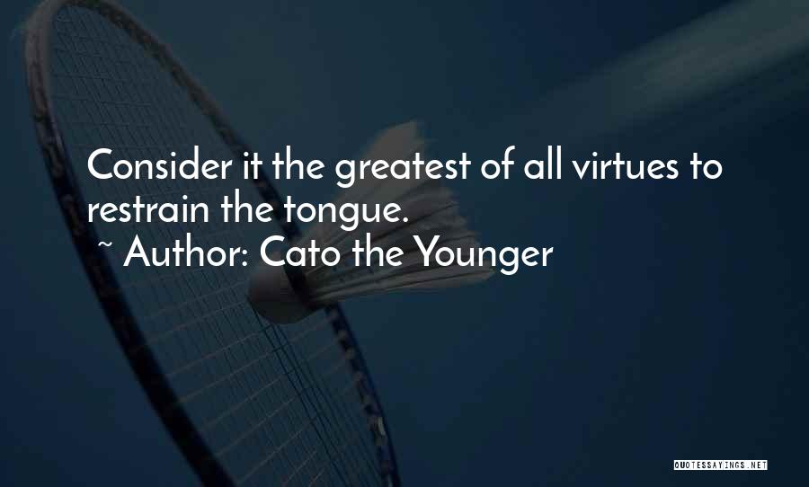 Cato The Younger Quotes: Consider It The Greatest Of All Virtues To Restrain The Tongue.