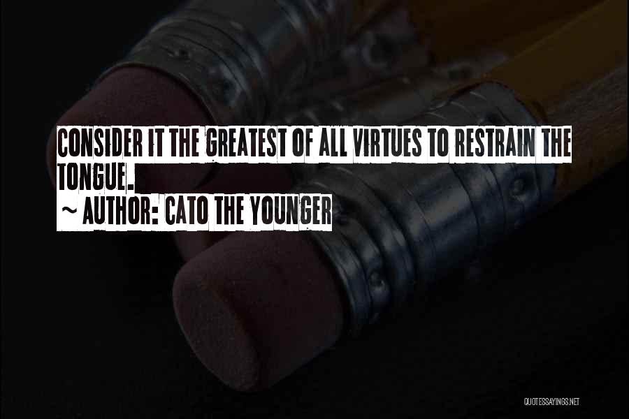 Cato The Younger Quotes: Consider It The Greatest Of All Virtues To Restrain The Tongue.