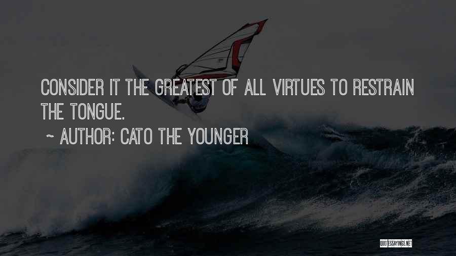 Cato The Younger Quotes: Consider It The Greatest Of All Virtues To Restrain The Tongue.