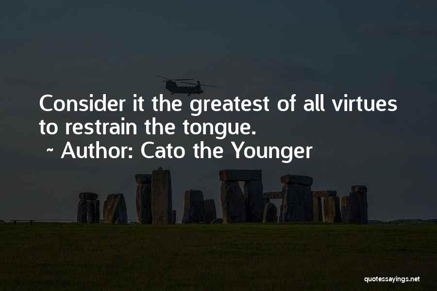 Cato The Younger Quotes: Consider It The Greatest Of All Virtues To Restrain The Tongue.