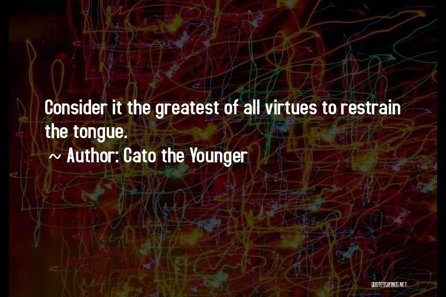 Cato The Younger Quotes: Consider It The Greatest Of All Virtues To Restrain The Tongue.